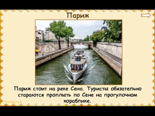 Париж Париж стоит на реке Сена. Туристы обязательно стараются проплыть по Сене на прогулочном кораблике.