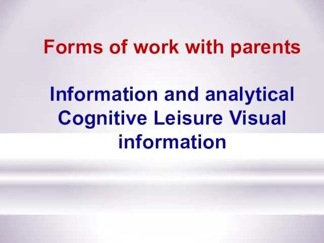 Forms of work with parents Information and analytical Cognitive Leisure Visual information