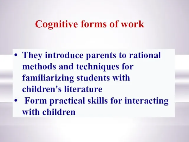 Cognitive forms of work They introduce parents to rational methods and