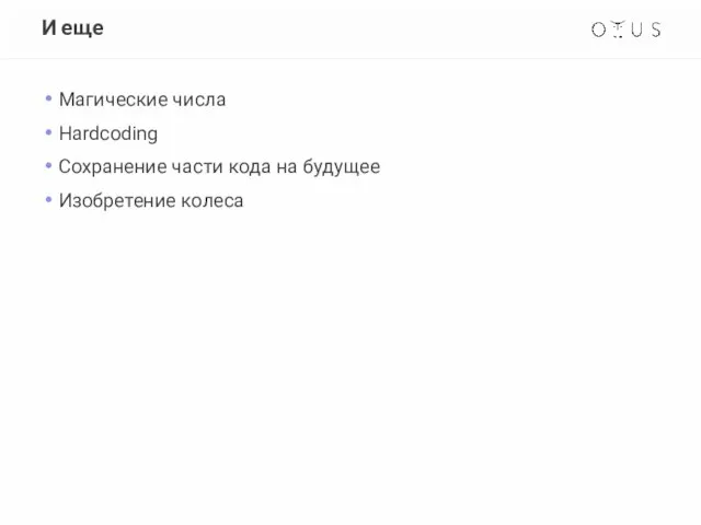 И еще Магические числа Hardcoding Сохранение части кода на будущее Изобретение колеса