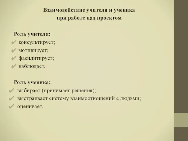 Взаимодействие учителя и ученика при работе над проектом Роль учителя: консультирует;