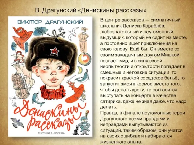 В центре рассказов — симпатичный школьник Дениска Кораблёв, любознательный и неугомонный