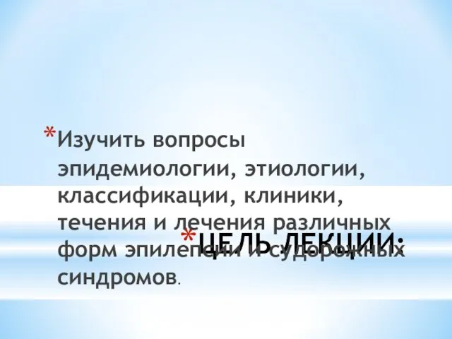 ЦЕЛЬ ЛЕКЦИИ: Изучить вопросы эпидемиологии, этиологии, клaссификации, клиники, течения и лечения