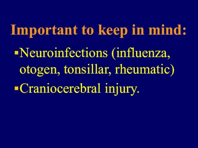 Important to keep in mind: Neuroinfections (influenza, otogen, tonsillar, rheumatic) Craniocerebral injury.