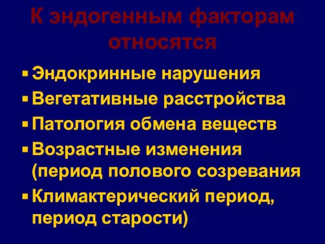 К эндогенным факторам относятся Эндокринные нарушения Вегетативные расстройства Патология обмена веществ