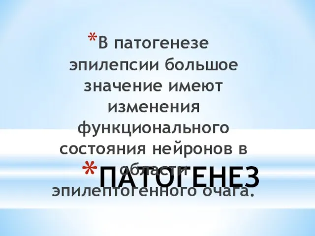 ПАТОГЕНЕЗ В патогенезе эпилепсии большое значение имеют изменения функционального состояния нейронов в области эпилептогенного очага.