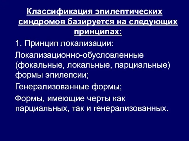 Классификация эпилептических синдромов базируется на следующих принципах: 1. Принцип локализации: Локализационно-обусловленные