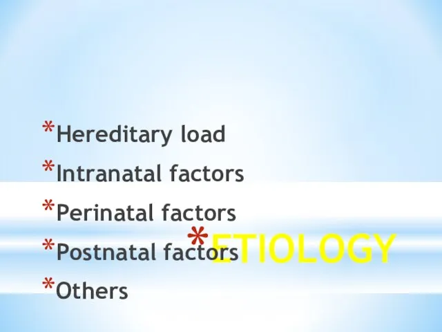 ETIOLOGY Hereditary load Intranatal factors Perinatal factors Postnatal factors Others