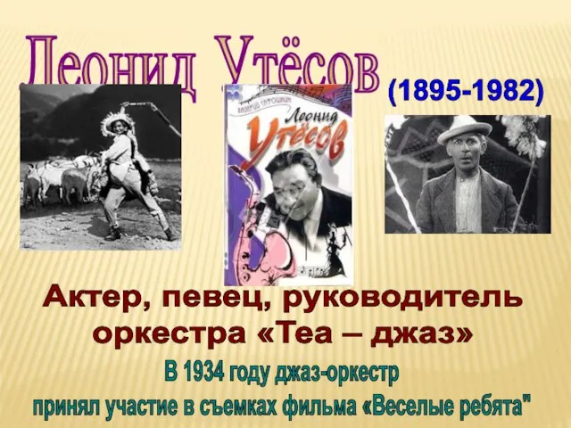 Леонид Утёсов (1895-1982) Актер, певец, руководитель оркестра «Теа – джаз» В