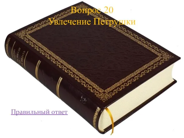 Правильный ответ Вопрос 20 Увлечение Петрушки