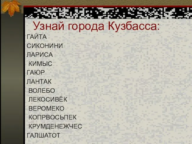 Узнай города Кузбасса: ГАЙТА СИКОНИНИ ЛАРИСА КИМЫС ГАЮР ЛАНТАК ВОЛЕБО ЛЕКОСИВЁК ВЕРОМЕКО КОПРВОСЬПЕК КРУМДЕНЕЖЧЕС ГАЛШАТОТ