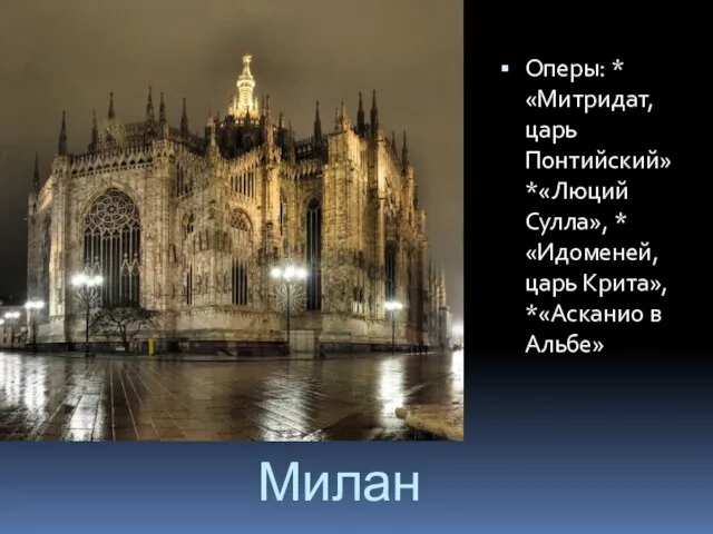 Милан Оперы: *«Митридат, царь Понтийский» *«Люций Сулла», *«Идоменей, царь Крита», *«Асканио в Альбе»