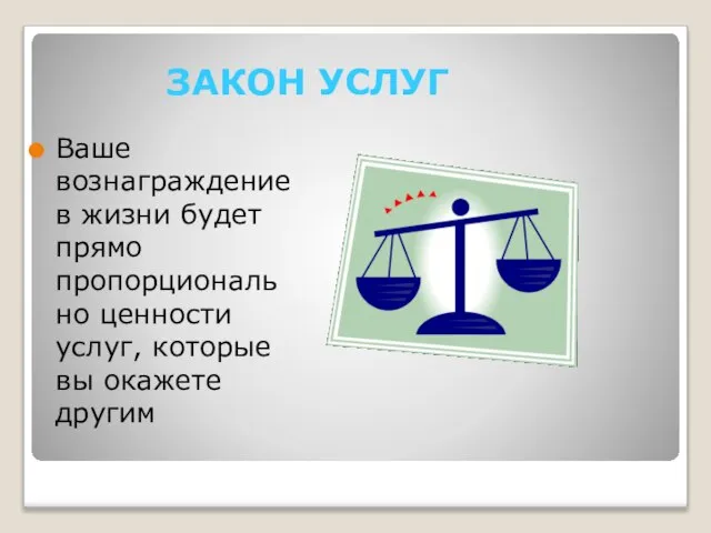 ЗАКОН УСЛУГ Ваше вознаграждение в жизни будет прямо пропорционально ценности услуг, которые вы окажете другим