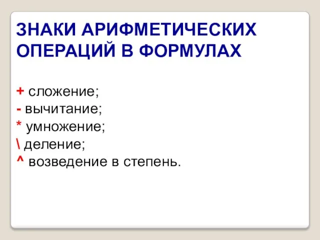 ЗНАКИ АРИФМЕТИЧЕСКИХ ОПЕРАЦИЙ В ФОРМУЛАХ + сложение; - вычитание; * умножение;