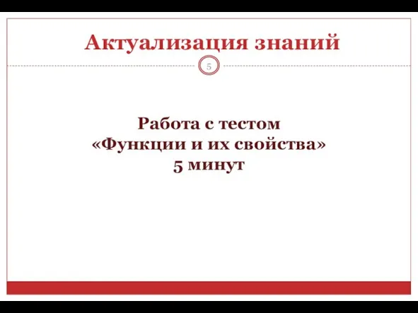 Актуализация знаний Работа с тестом «Функции и их свойства» 5 минут