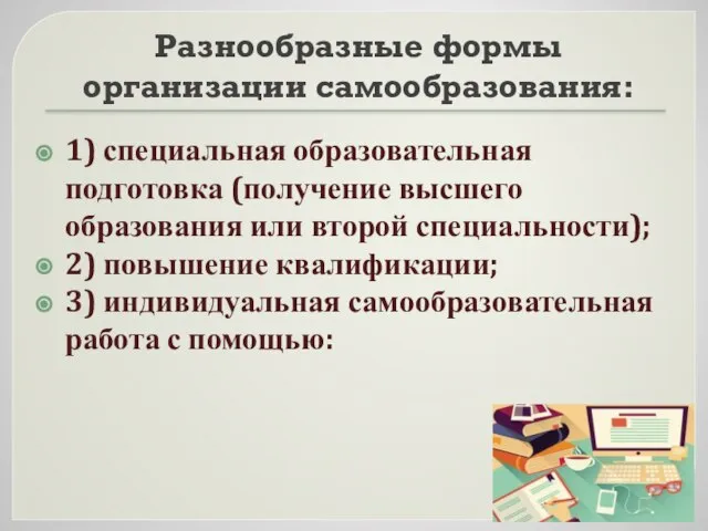 Разнообразные формы организации самообразования: 1) специальная образовательная подготовка (получение высшего образования