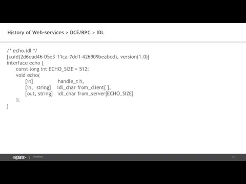 History of Web-services > DCE/RPC > IDL /* echo.idl */ [uuid(2d6ead46-05e3-11ca-7dd1-426909beabcd),