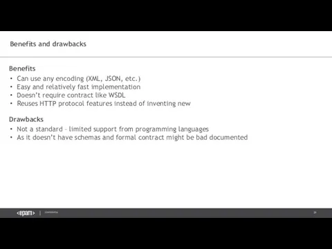 Benefits Can use any encoding (XML, JSON, etc.) Easy and relatively