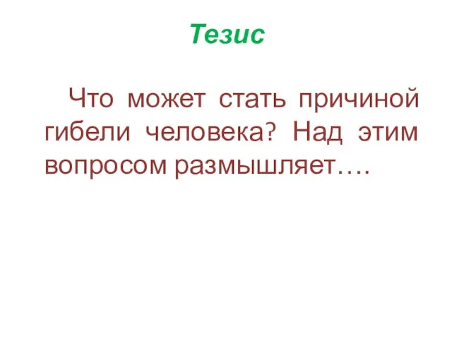 Тезис Что может стать причиной гибели человека? Над этим вопросом размышляет….