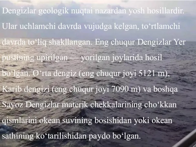 Dengizlar geologik nuqtai nazardan yosh hosillardir. Ular uchlamchi davrda vujudga kelgan,