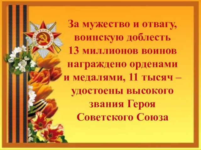 За мужество и отвагу, воинскую доблесть 13 миллионов воинов награждено орденами