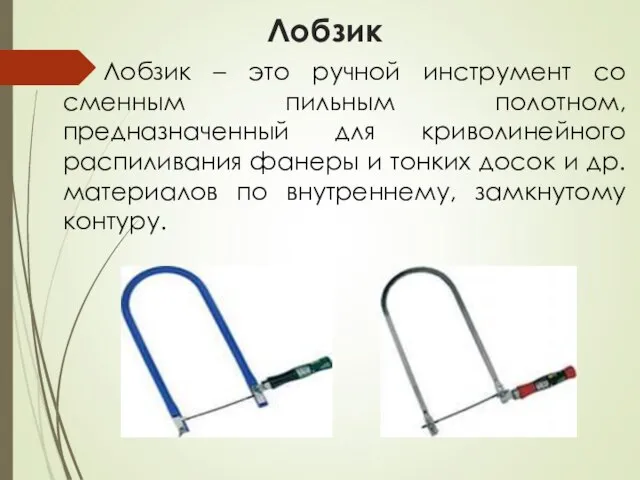 Лобзик Лобзик – это ручной инструмент со сменным пильным полотном, предназначенный