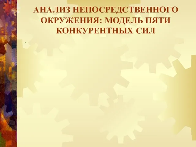 АНАЛИЗ НЕПОСРЕДСТВЕННОГО ОКРУЖЕНИЯ: МОДЕЛЬ ПЯТИ КОНКУРЕНТНЫХ СИЛ .