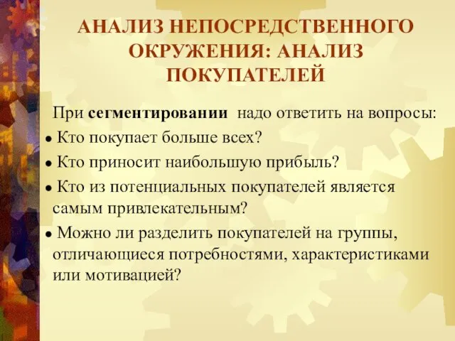 АНАЛИЗ НЕПОСРЕДСТВЕННОГО ОКРУЖЕНИЯ: АНАЛИЗ ПОКУПАТЕЛЕЙ При сегментировании надо ответить на вопросы: