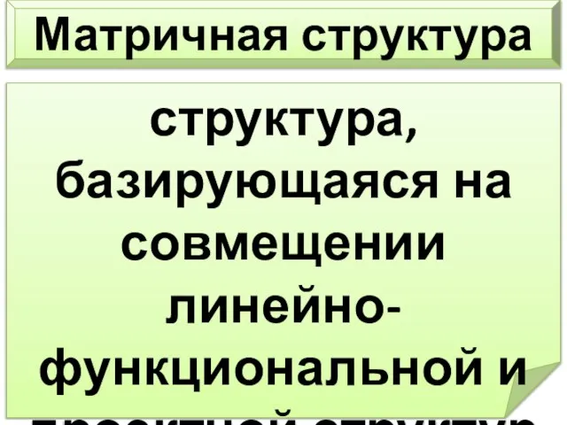 структура, базирующаяся на совмещении линейно-функциональной и проектной структур Матричная структура