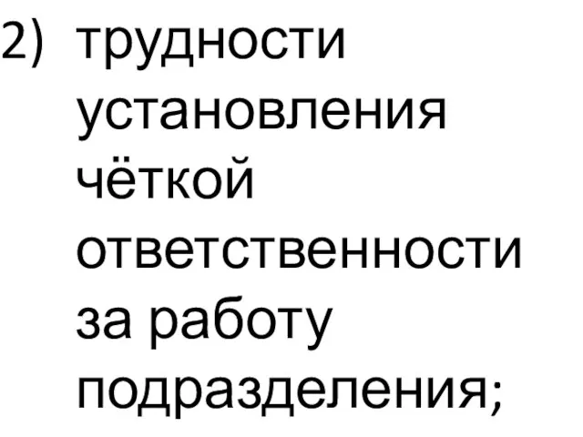 трудности установления чёткой ответственности за работу подразделения;