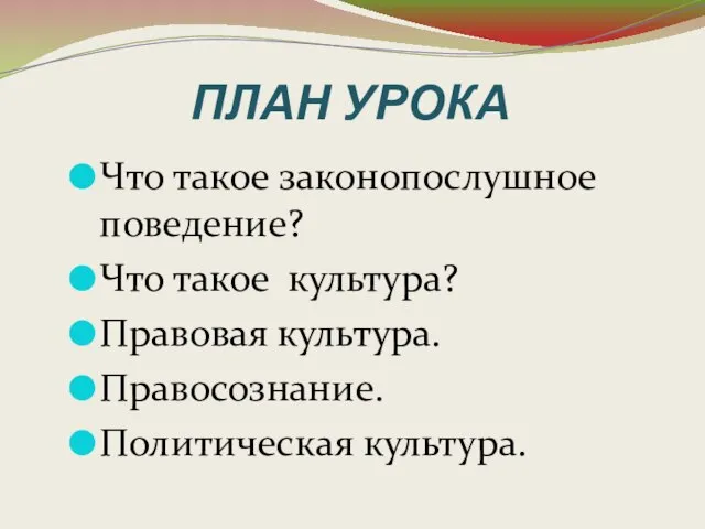 ПЛАН УРОКА Что такое законопослушное поведение? Что такое культура? Правовая культура. Правосознание. Политическая культура.