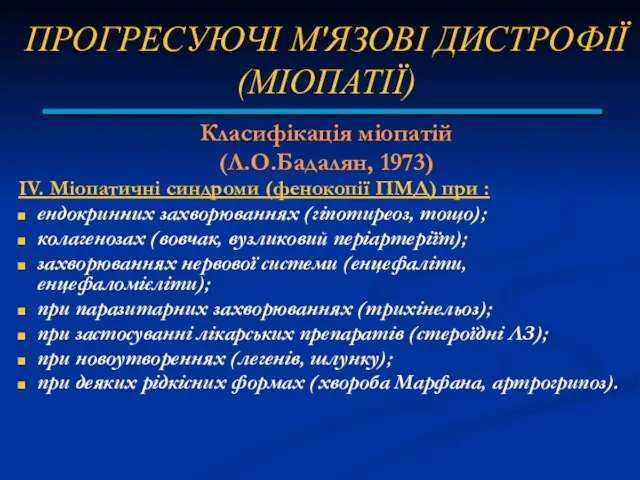 ПРОГРЕСУЮЧІ М'ЯЗОВІ ДИСТРОФІЇ (МІОПАТІЇ) Класифікація міопатій (Л.О.Бадалян, 1973) IV. Міопатичні синдроми