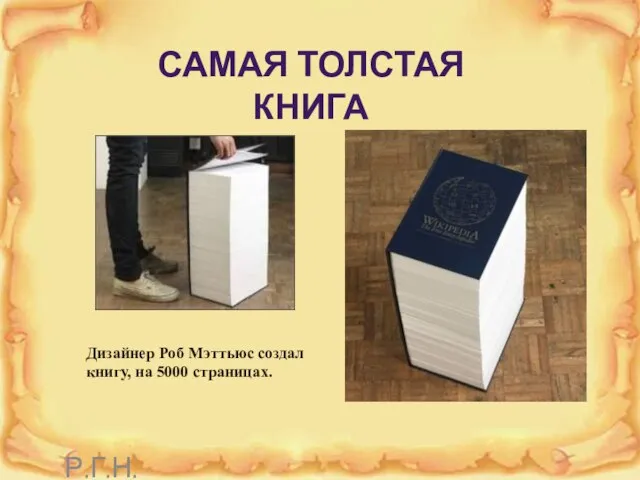 САМАЯ ТОЛСТАЯ КНИГА Дизайнер Роб Мэттьюс создал книгу, на 5000 страницах. Р.Г.Н.