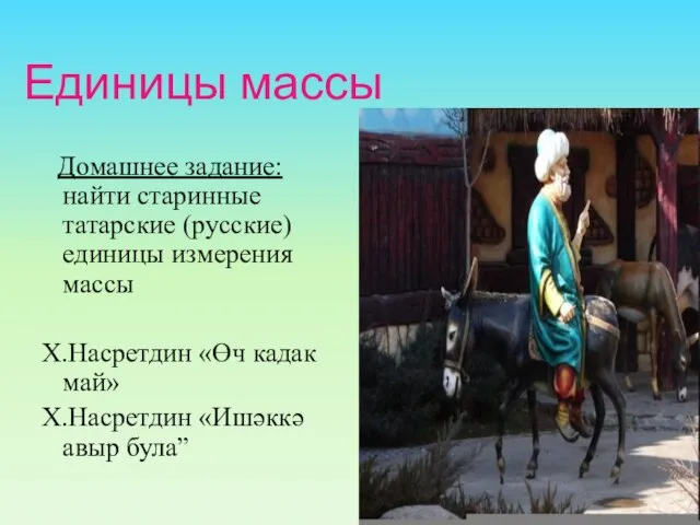 Единицы массы Домашнее задание: найти старинные татарские (русские) единицы измерения массы