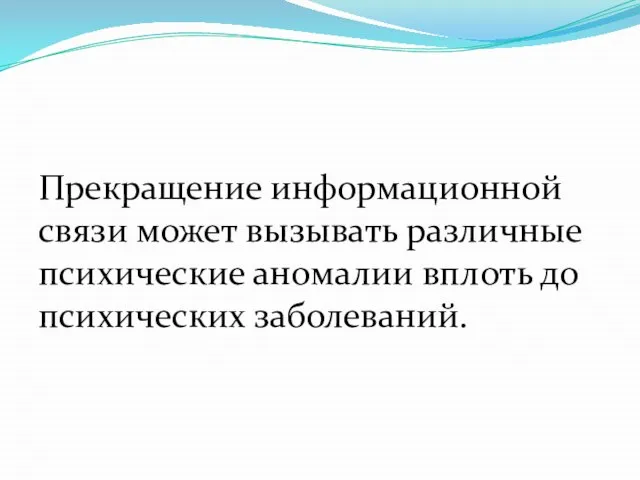 Прекращение информационной связи может вызывать различные психические аномалии вплоть до психических заболеваний.