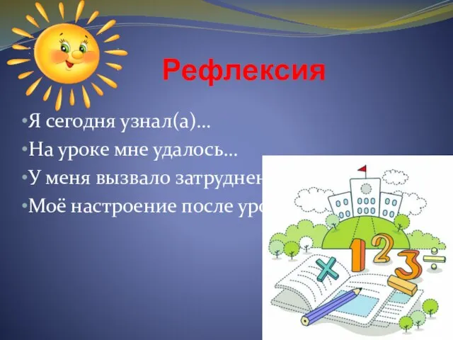 Рефлексия Я сегодня узнал(а)… На уроке мне удалось… У меня вызвало затруднение… Моё настроение после урока…