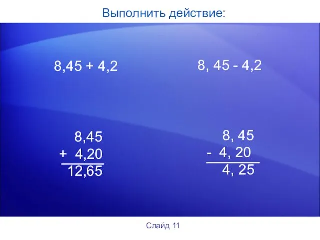 Выполнить действие: 8,45 + 4,2 8, 45 - 4,2 8,45 +