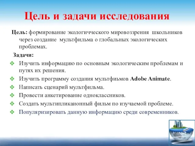 Цель и задачи исследования Цель: формирование экологичческого мировоззрения школьников через создание