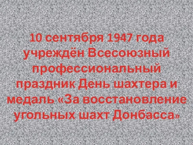 10 сентября 1947 года учреждён Всесоюзный профессиональный праздник День шахтера и