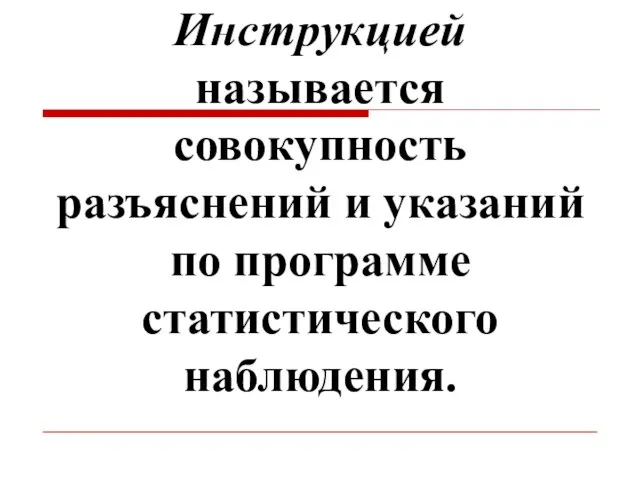 Инструкцией называется совокупность разъяснений и указаний по программе статистического наблюдения.