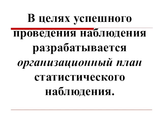 В целях успешного проведения наблюдения разрабатывается организационный план статистического наблюдения.