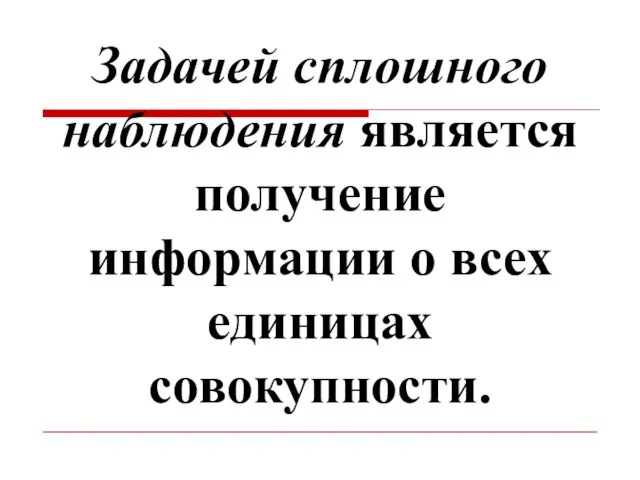 Задачей сплошного наблюдения является получение информации о всех единицах совокупности.