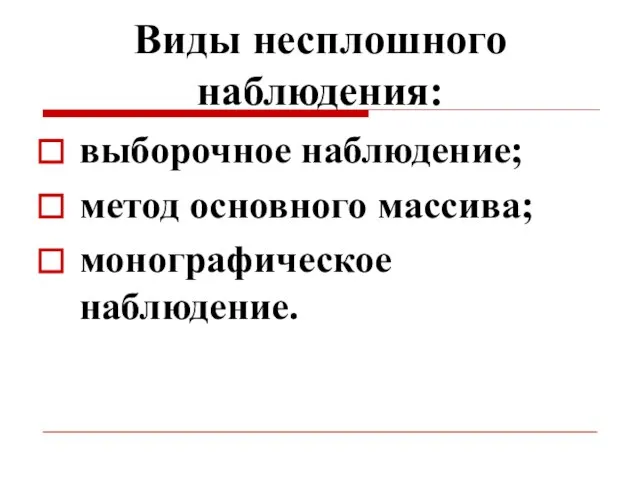 Виды несплошного наблюдения: выборочное наблюдение; метод основного массива; монографическое наблюдение.