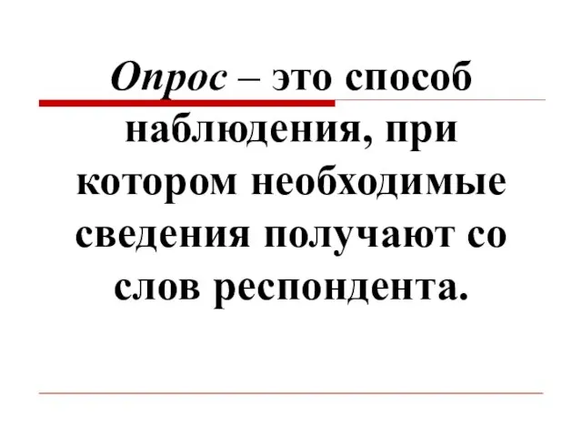 Опрос – это способ наблюдения, при котором необходимые сведения получают со слов респондента.