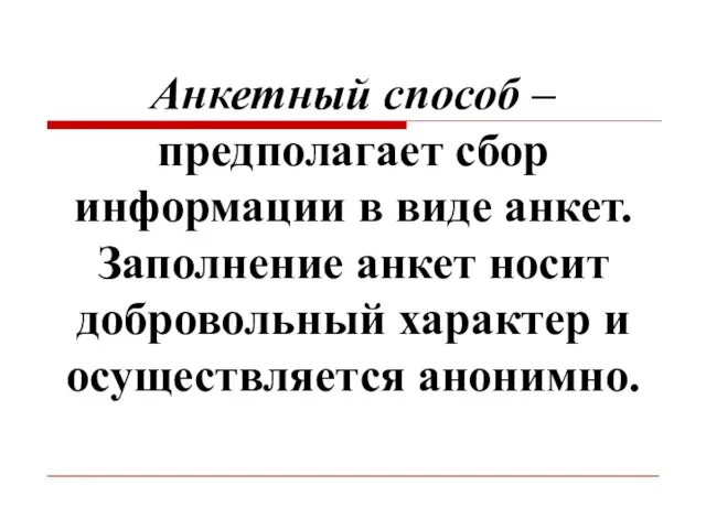 Анкетный способ – предполагает сбор информации в виде анкет. Заполнение анкет