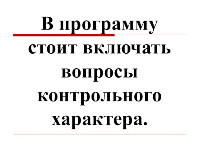 В программу стоит включать вопросы контрольного характера.