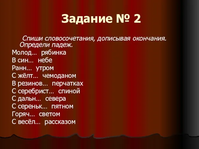 Задание № 2 Спиши словосочетания, дописывая окончания. Определи падеж. Молод… рябинка