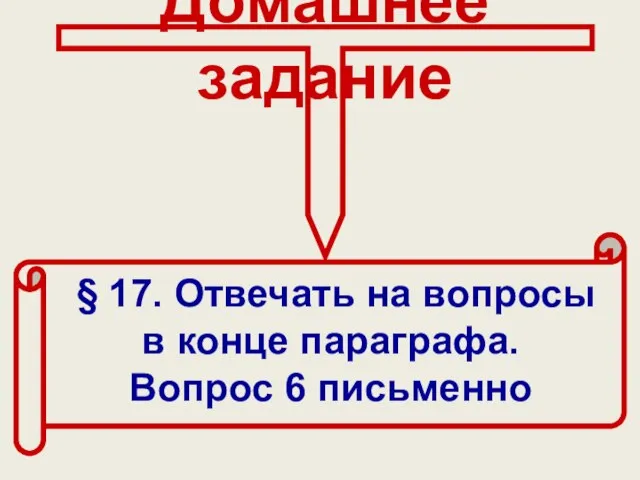 Домашнее задание § 17. Отвечать на вопросы в конце параграфа. Вопрос 6 письменно