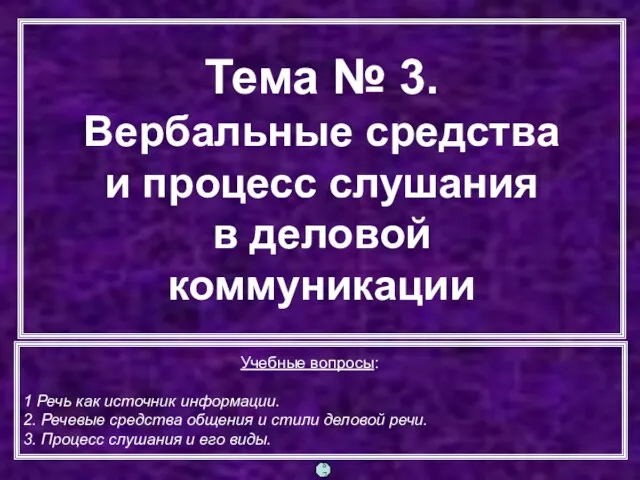 Тема № 3. Вербальные средства и процесс слушания в деловой коммуникации