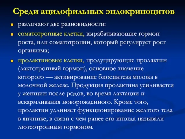 Среди ацидофильных эндокриноцитов различают две разновидности: соматотропные клетки, вырабатывающие гормон роста,